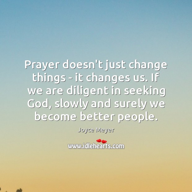 Prayer doesn’t just change things – it changes us. If we are Image