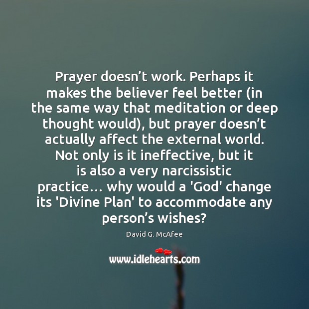Prayer doesn’t work. Perhaps it makes the believer feel better (in David G. McAfee Picture Quote