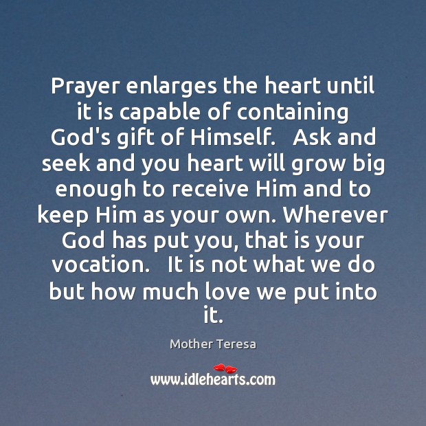 Prayer enlarges the heart until it is capable of containing God’s gift Image