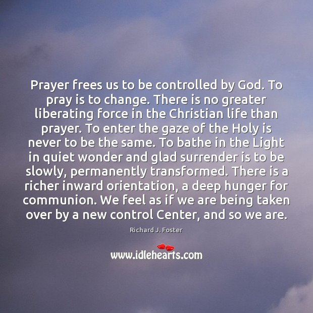 Prayer frees us to be controlled by God. To pray is to Richard J. Foster Picture Quote