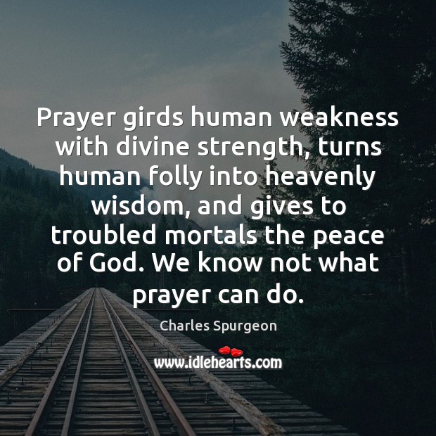 Prayer girds human weakness with divine strength, turns human folly into heavenly Image