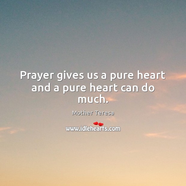 Prayer gives us a pure heart and a pure heart can do much. Image