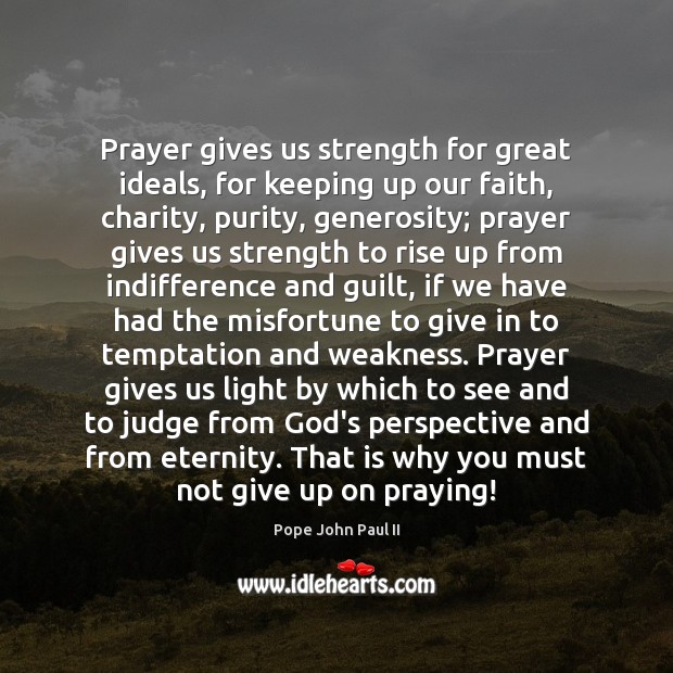 Prayer gives us strength for great ideals, for keeping up our faith, Pope John Paul II Picture Quote