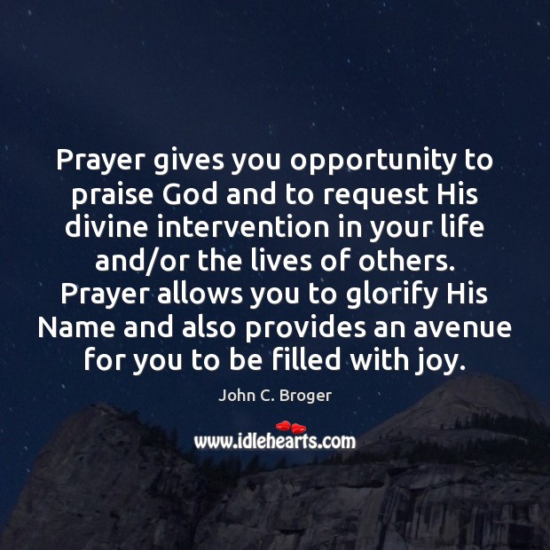 Prayer gives you opportunity to praise God and to request His divine John C. Broger Picture Quote