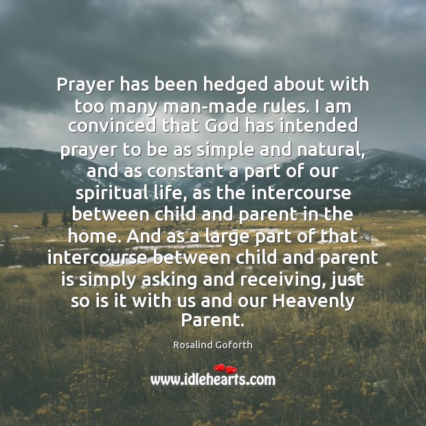 Prayer has been hedged about with too many man-made rules. I am Rosalind Goforth Picture Quote