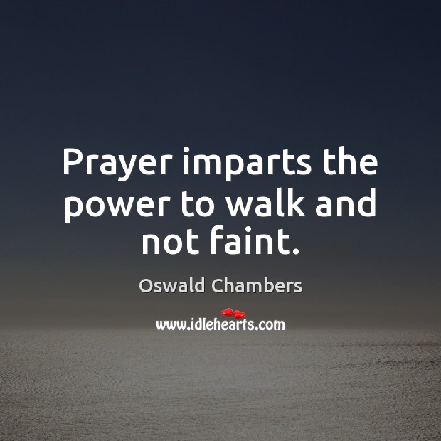 Prayer imparts the power to walk and not faint. Image