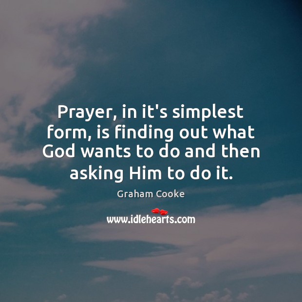 Prayer, in it’s simplest form, is finding out what God wants to Image