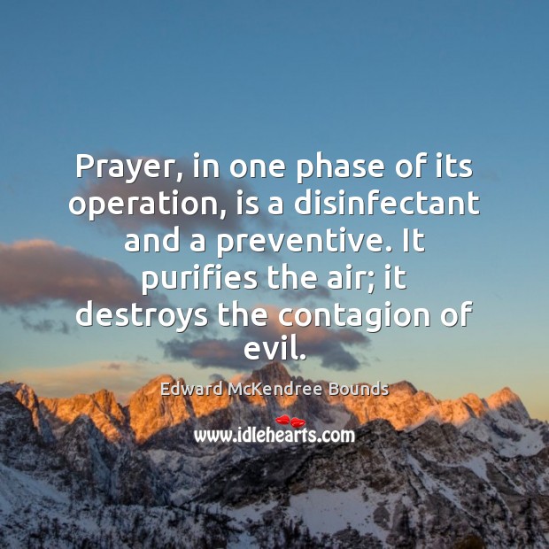 Prayer, in one phase of its operation, is a disinfectant and a Edward McKendree Bounds Picture Quote