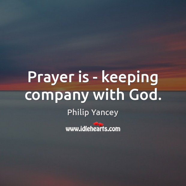 Prayer is – keeping company with God. Image