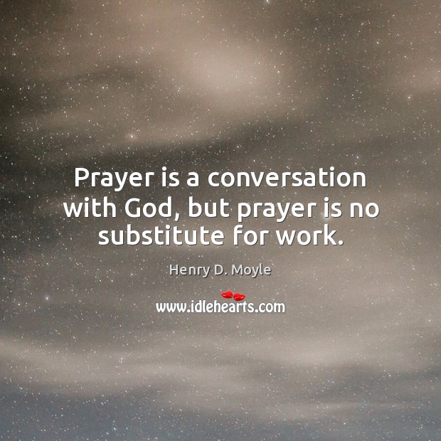 Prayer is a conversation with God, but prayer is no substitute for work. Prayer Quotes Image