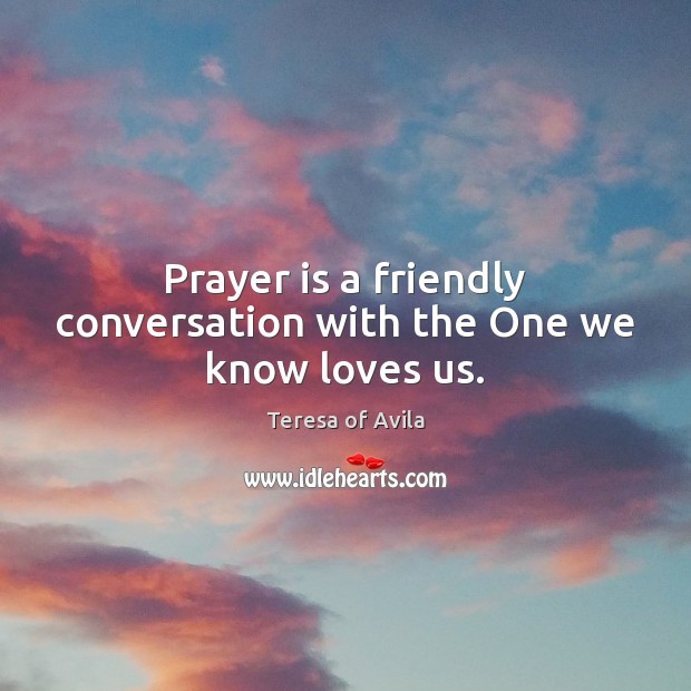 Prayer is a friendly conversation with the One we know loves us. Prayer Quotes Image