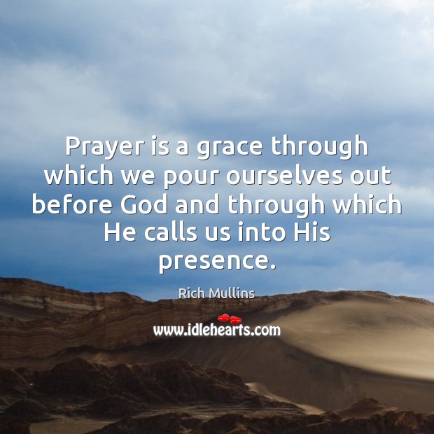 Prayer is a grace through which we pour ourselves out before God Rich Mullins Picture Quote