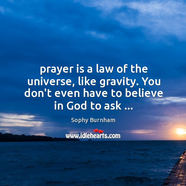 Prayer is a law of the universe, like gravity. You don’t even Prayer Quotes Image
