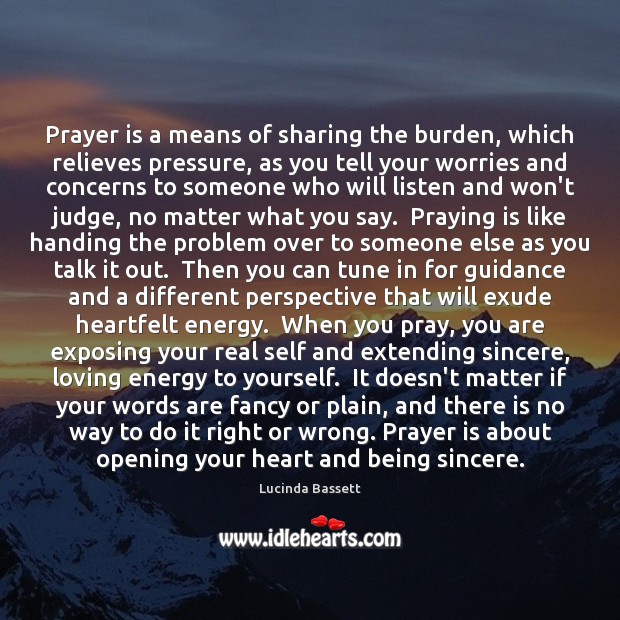 Prayer is a means of sharing the burden, which relieves pressure, as Lucinda Bassett Picture Quote