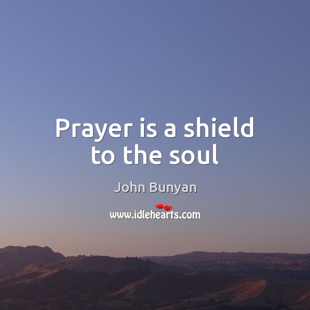 Prayer is a shield to the soul John Bunyan Picture Quote