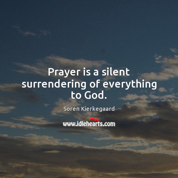 Prayer is a silent surrendering of everything to God. Prayer Quotes Image