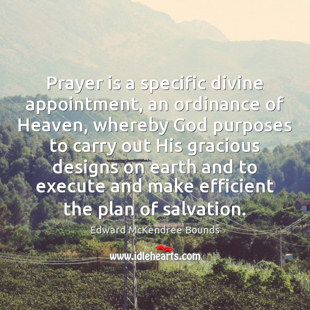 Prayer is a specific divine appointment, an ordinance of Heaven, whereby God Edward McKendree Bounds Picture Quote