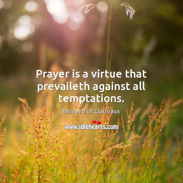 Prayer is a virtue that prevaileth against all temptations. Bernard of Clairvaux Picture Quote