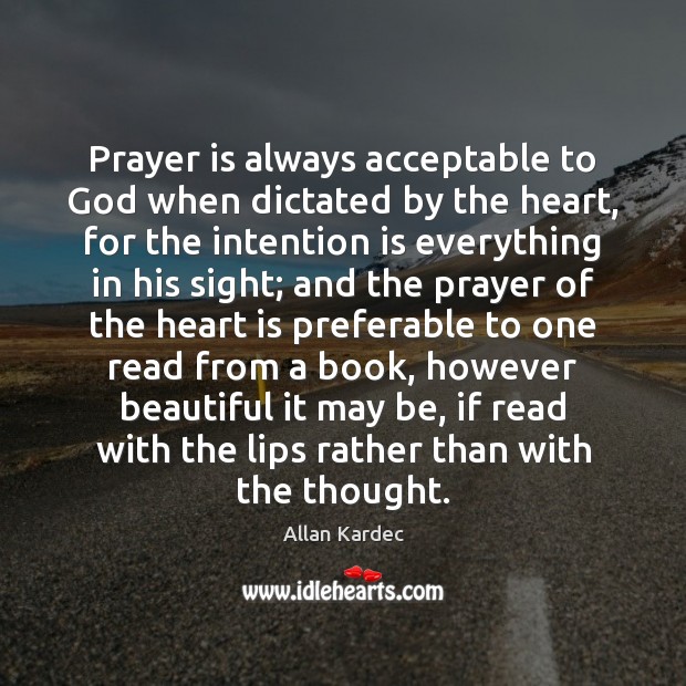 Prayer is always acceptable to God when dictated by the heart, for Allan Kardec Picture Quote