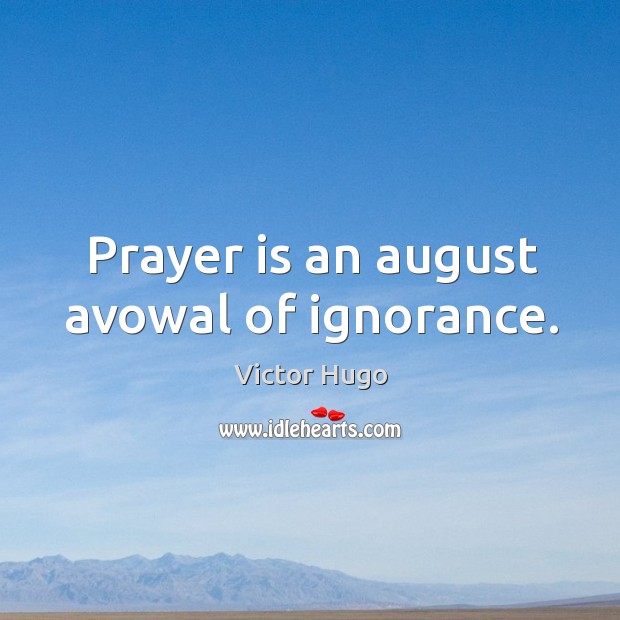 Prayer is an august avowal of ignorance. Victor Hugo Picture Quote