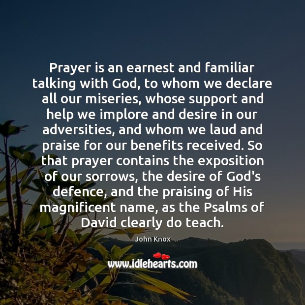 Prayer is an earnest and familiar talking with God, to whom we John Knox Picture Quote