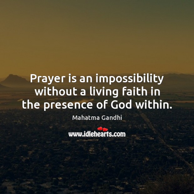 Prayer is an impossibility without a living faith in the presence of God within. Prayer Quotes Image