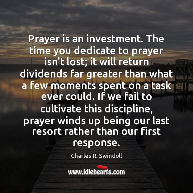 Prayer is an investment. The time you dedicate to prayer isn’t lost; Investment Quotes Image