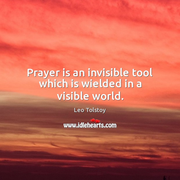 Prayer is an invisible tool which is wielded in a visible world. Prayer Quotes Image