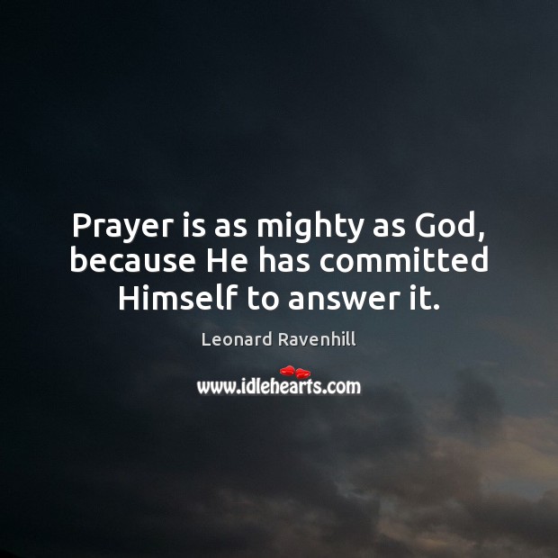 Prayer is as mighty as God, because He has committed Himself to answer it. Leonard Ravenhill Picture Quote