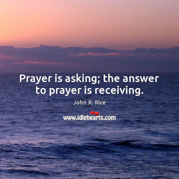 Prayer is asking; the answer to prayer is receiving. Prayer Quotes Image