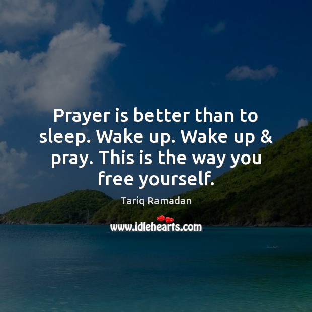 Prayer is better than to sleep. Wake up. Wake up & pray. This Tariq Ramadan Picture Quote