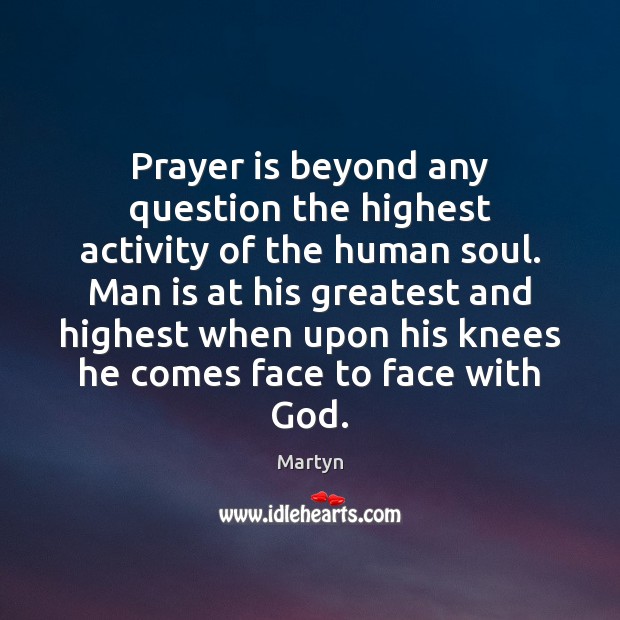 Prayer is beyond any question the highest activity of the human soul. Martyn Picture Quote