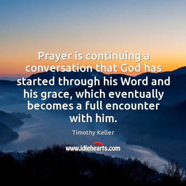 Prayer is continuing a conversation that God has started through his Word Timothy Keller Picture Quote