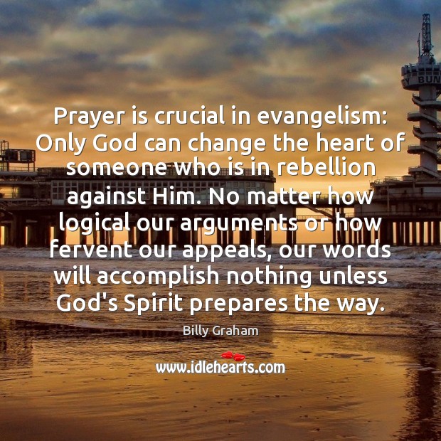 Prayer is crucial in evangelism: Only God can change the heart of Prayer Quotes Image
