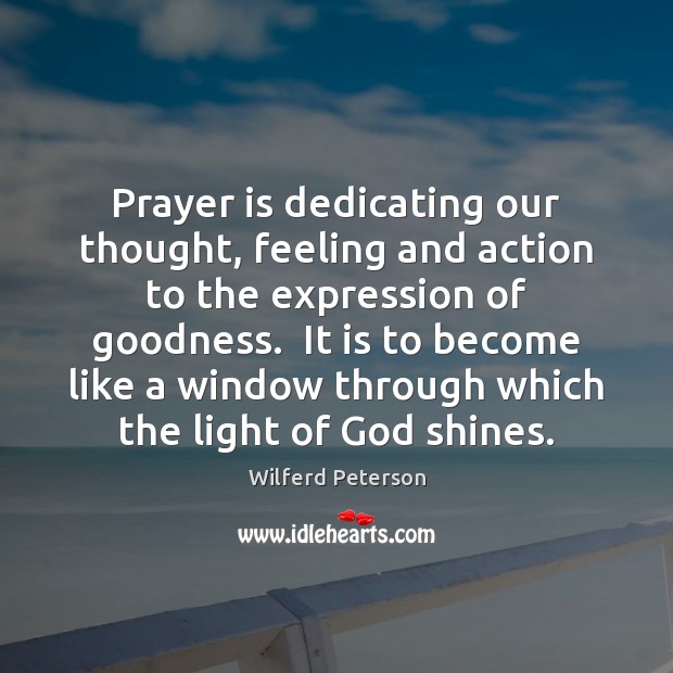 Prayer is dedicating our thought, feeling and action to the expression of Wilferd Peterson Picture Quote