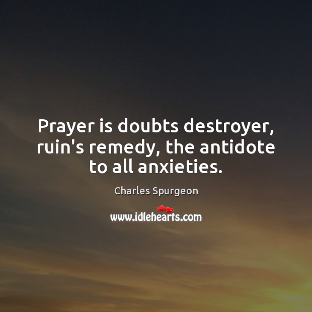 Prayer is doubts destroyer, ruin’s remedy, the antidote to all anxieties. Prayer Quotes Image