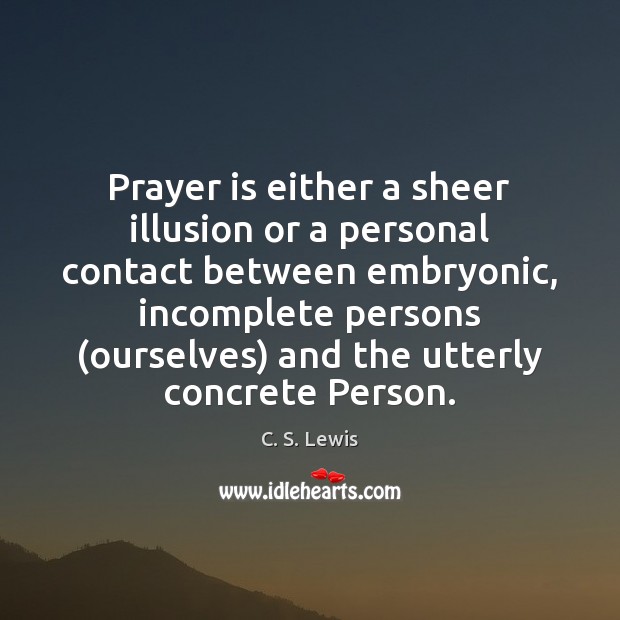 Prayer is either a sheer illusion or a personal contact between embryonic, Prayer Quotes Image