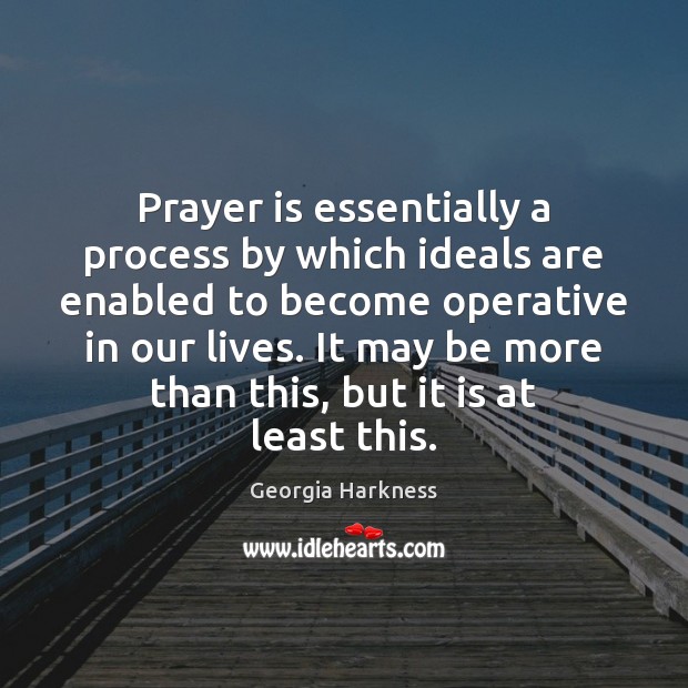 Prayer is essentially a process by which ideals are enabled to become Prayer Quotes Image