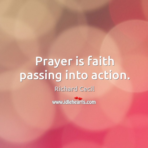 Prayer is faith passing into action. Richard Cecil Picture Quote