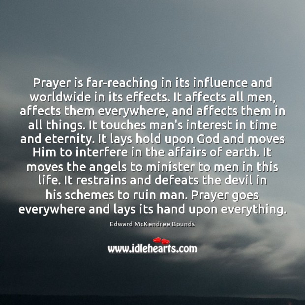 Prayer is far-reaching in its influence and worldwide in its effects. It Edward McKendree Bounds Picture Quote