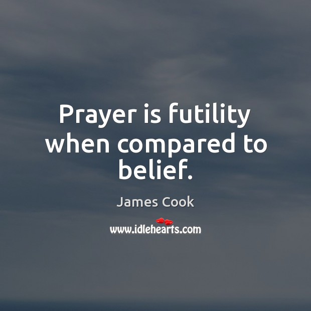 Prayer is futility when compared to belief. Prayer Quotes Image