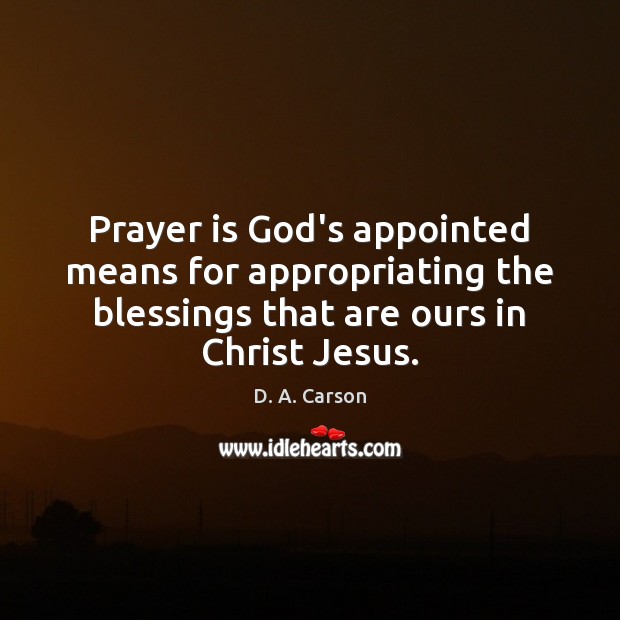 Prayer is God’s appointed means for appropriating the blessings that are ours Prayer Quotes Image