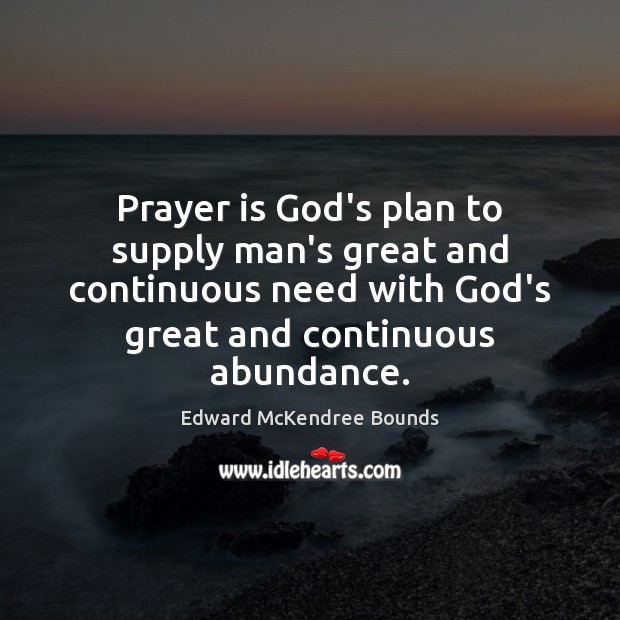Prayer is God’s plan to supply man’s great and continuous need with Prayer Quotes Image