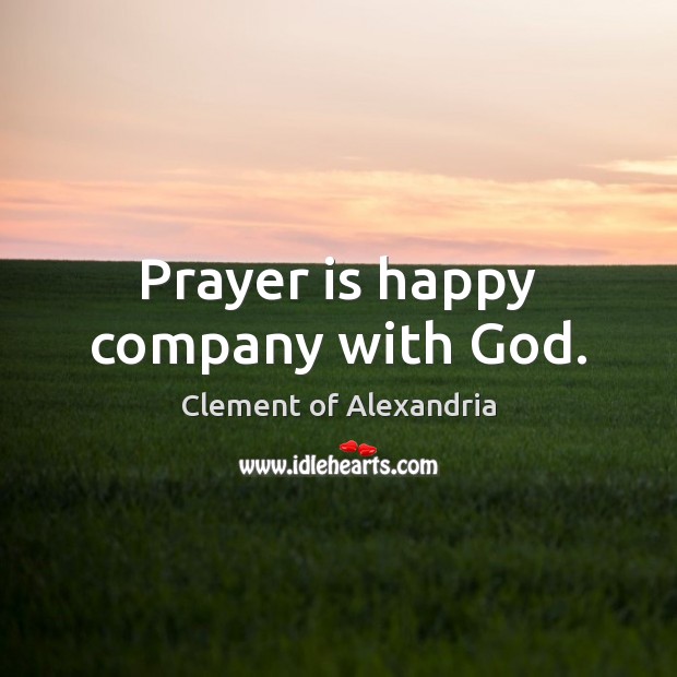 Prayer is happy company with God. Prayer Quotes Image