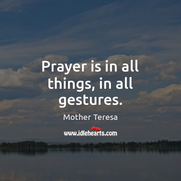 Prayer is in all things, in all gestures. Mother Teresa Picture Quote