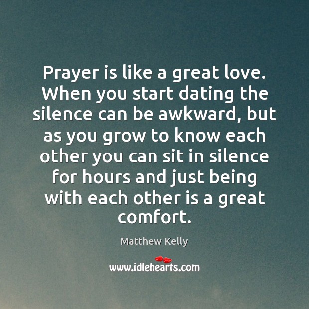 Prayer is like a great love. When you start dating the silence Matthew Kelly Picture Quote