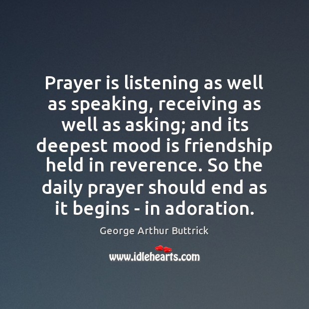 Prayer is listening as well as speaking, receiving as well as asking; George Arthur Buttrick Picture Quote