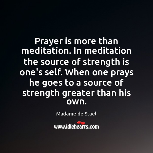 Prayer is more than meditation. In meditation the source of strength is Madame de Stael Picture Quote