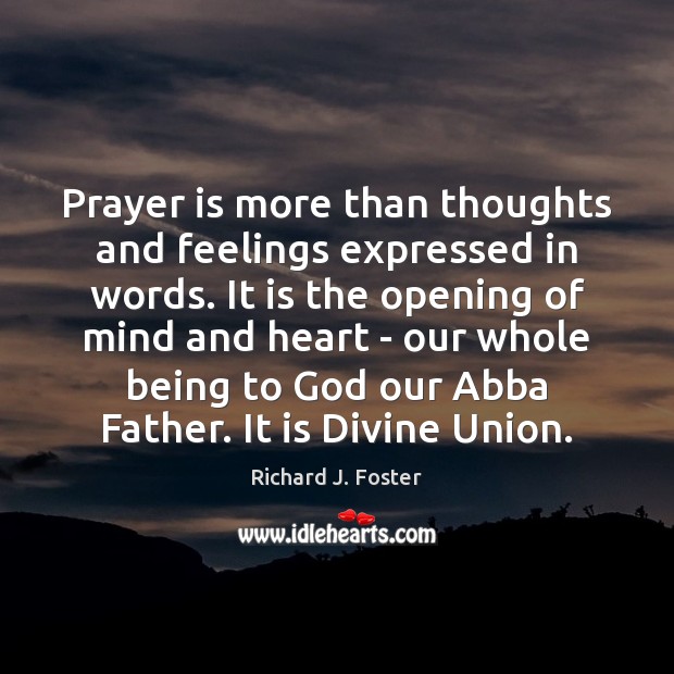 Prayer is more than thoughts and feelings expressed in words. It is Richard J. Foster Picture Quote