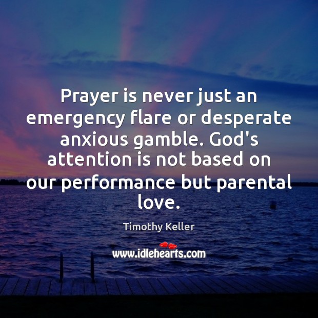 Prayer is never just an emergency flare or desperate anxious gamble. God’s Image